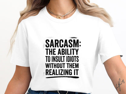 Sarcasm: The Ability to Insult Idiots T-Shirt