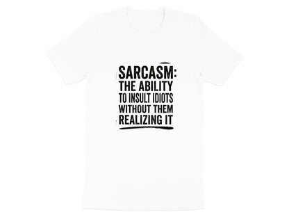 Sarcasm: The Ability to Insult Idiots T-Shirt