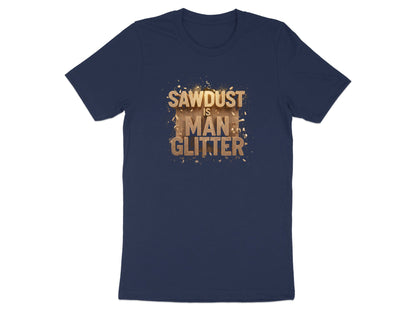 Sawdust is Man Glitter T-Shirt - Funny Woodworker Gift