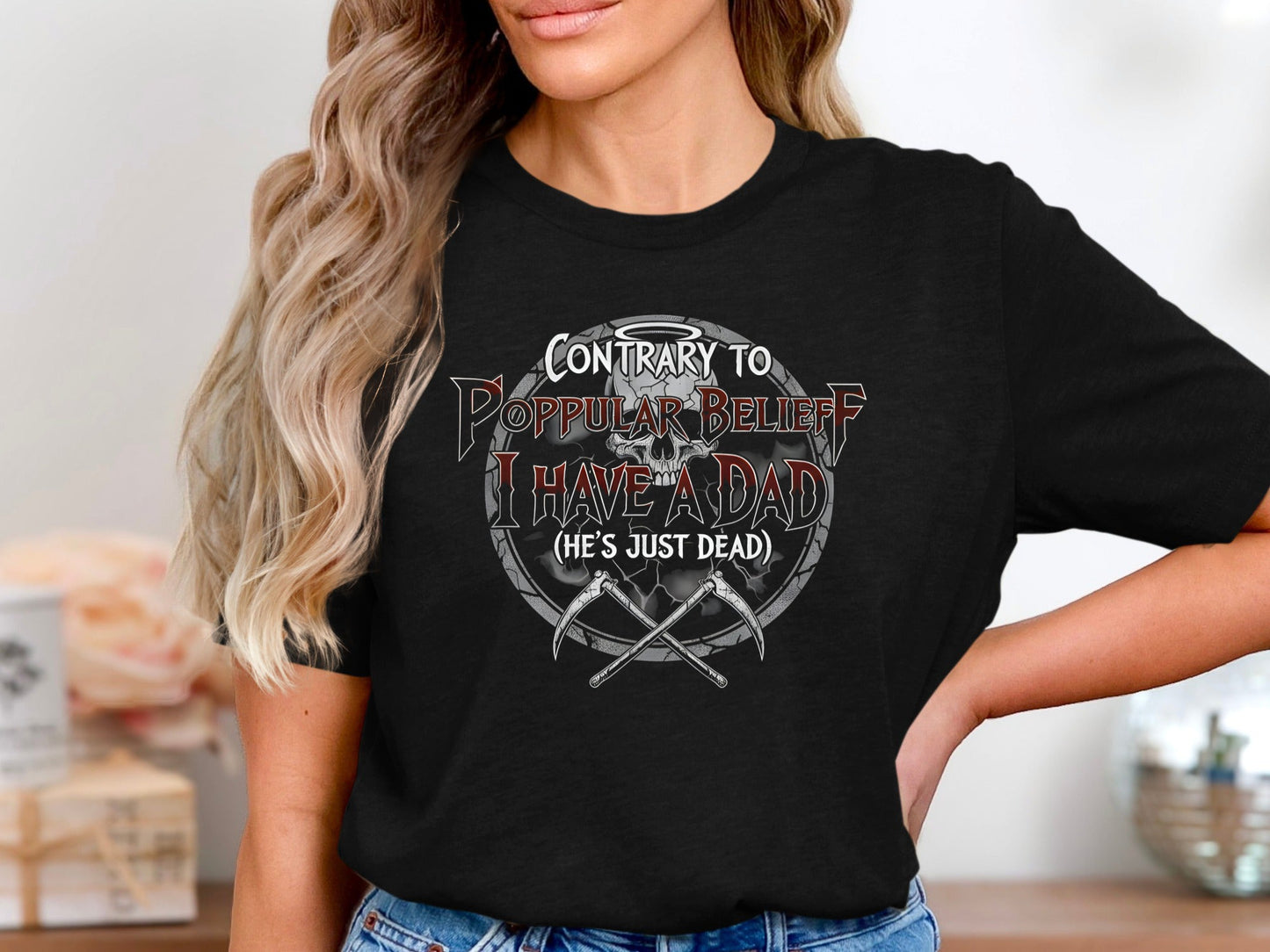 Contrary to Popular Belief I Have a Dad (He's Just Dead) T-Shirt