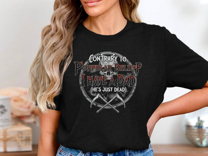 Contrary to Popular Belief I Have a Dad (He's Just Dead) T-Shirt