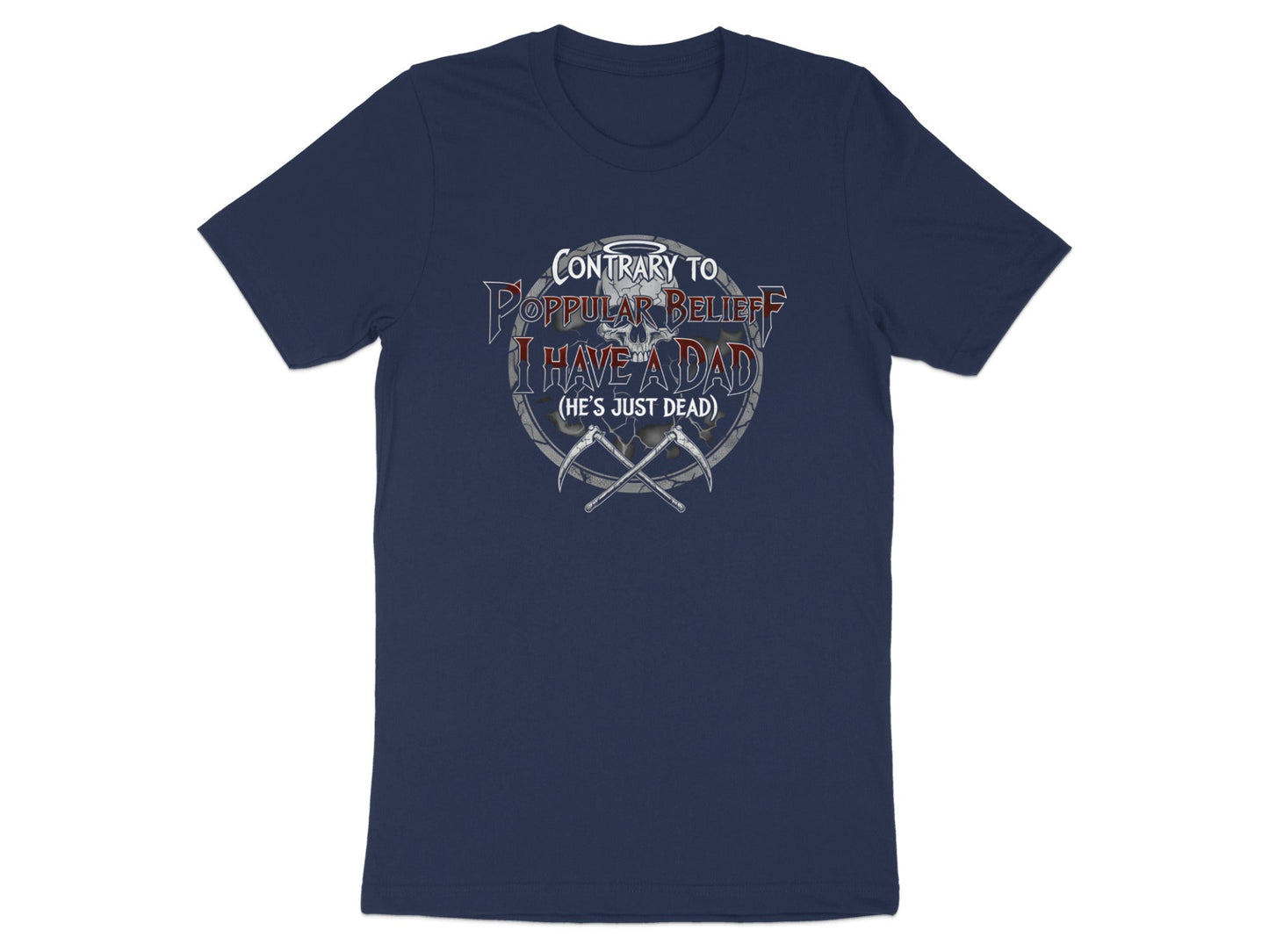 Contrary to Popular Belief I Have a Dad (He's Just Dead) T-Shirt