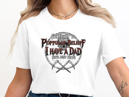 Contrary to Popular Belief I Have a Dad (He's Just Dead) T-Shirt