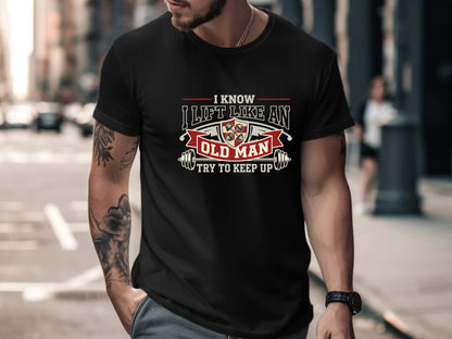 I Lift Like An Old Man - Try To Keep Up Gym Tee