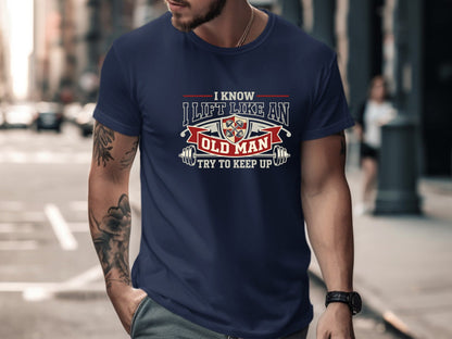 I Lift Like An Old Man - Try To Keep Up Gym Tee