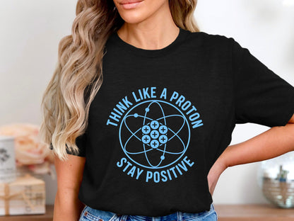 Think Like A Proton Stay Positive Science T-Shirt