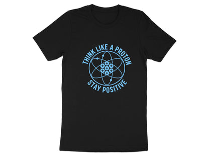 Think Like A Proton Stay Positive Science T-Shirt