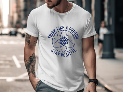 Think Like A Proton Stay Positive Science T-Shirt