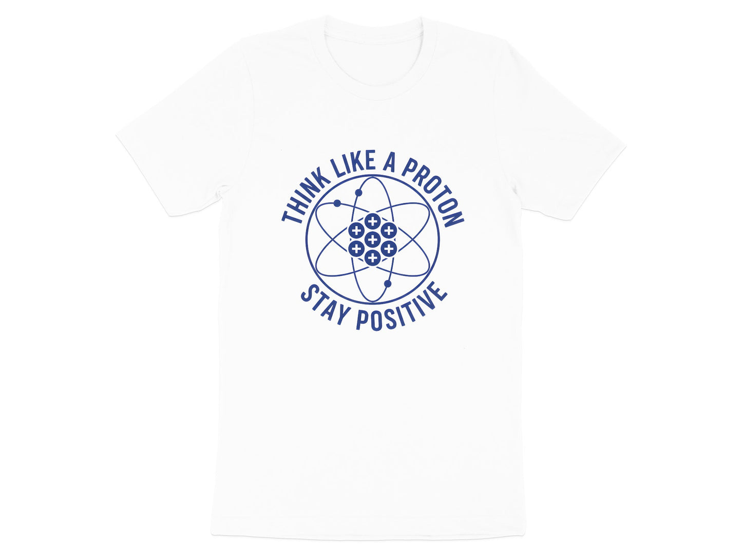 Think Like A Proton Stay Positive Science T-Shirt