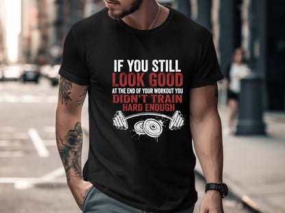 If You Still Look Good - Hard Training Gym Shirt