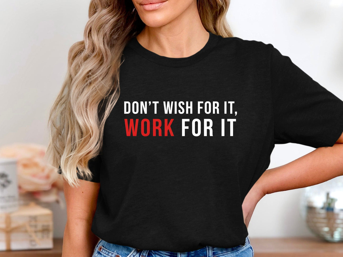 Don't Wish For It, Work For It - Motivational Tee