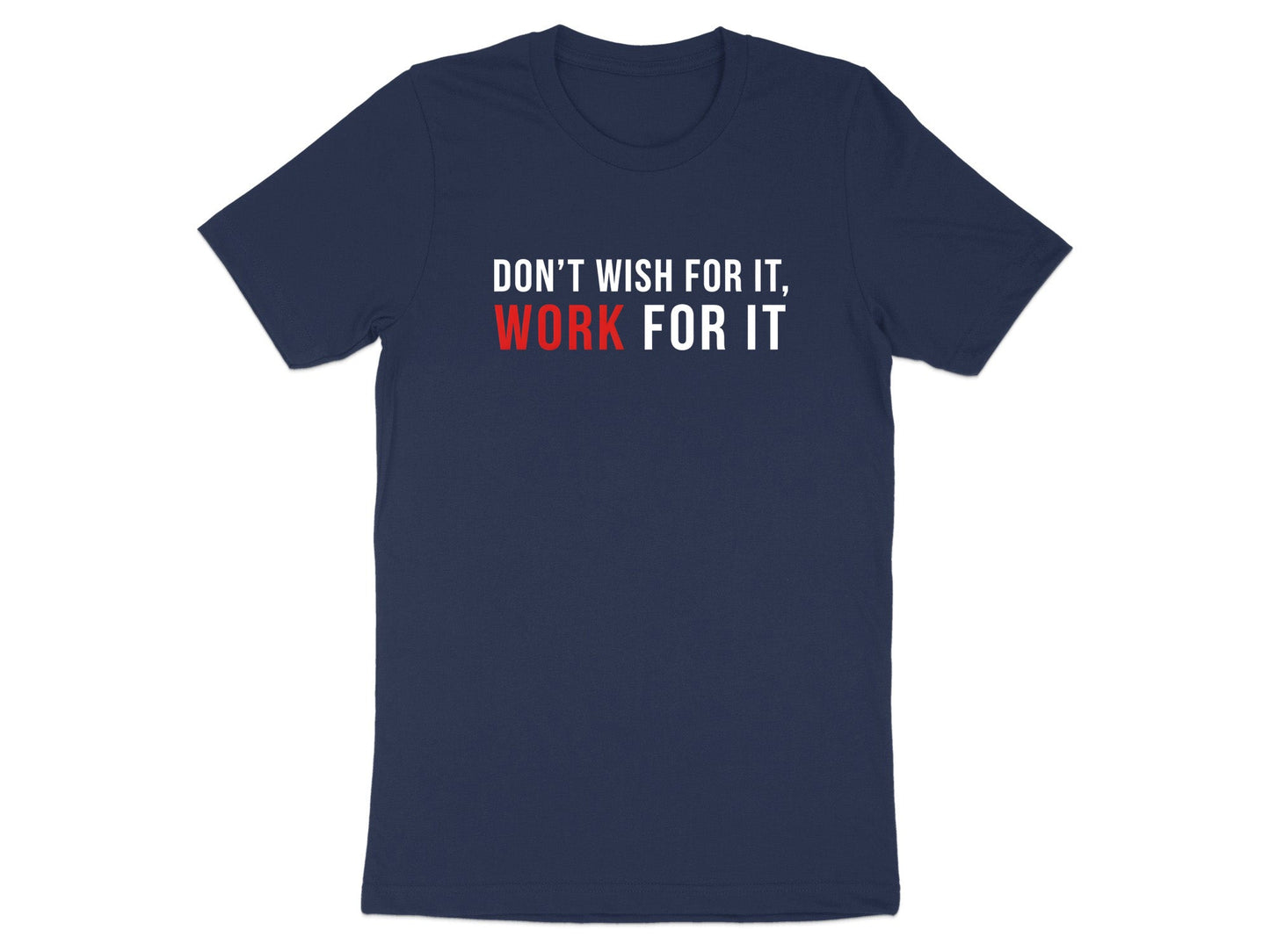 Don't Wish For It, Work For It - Motivational Tee