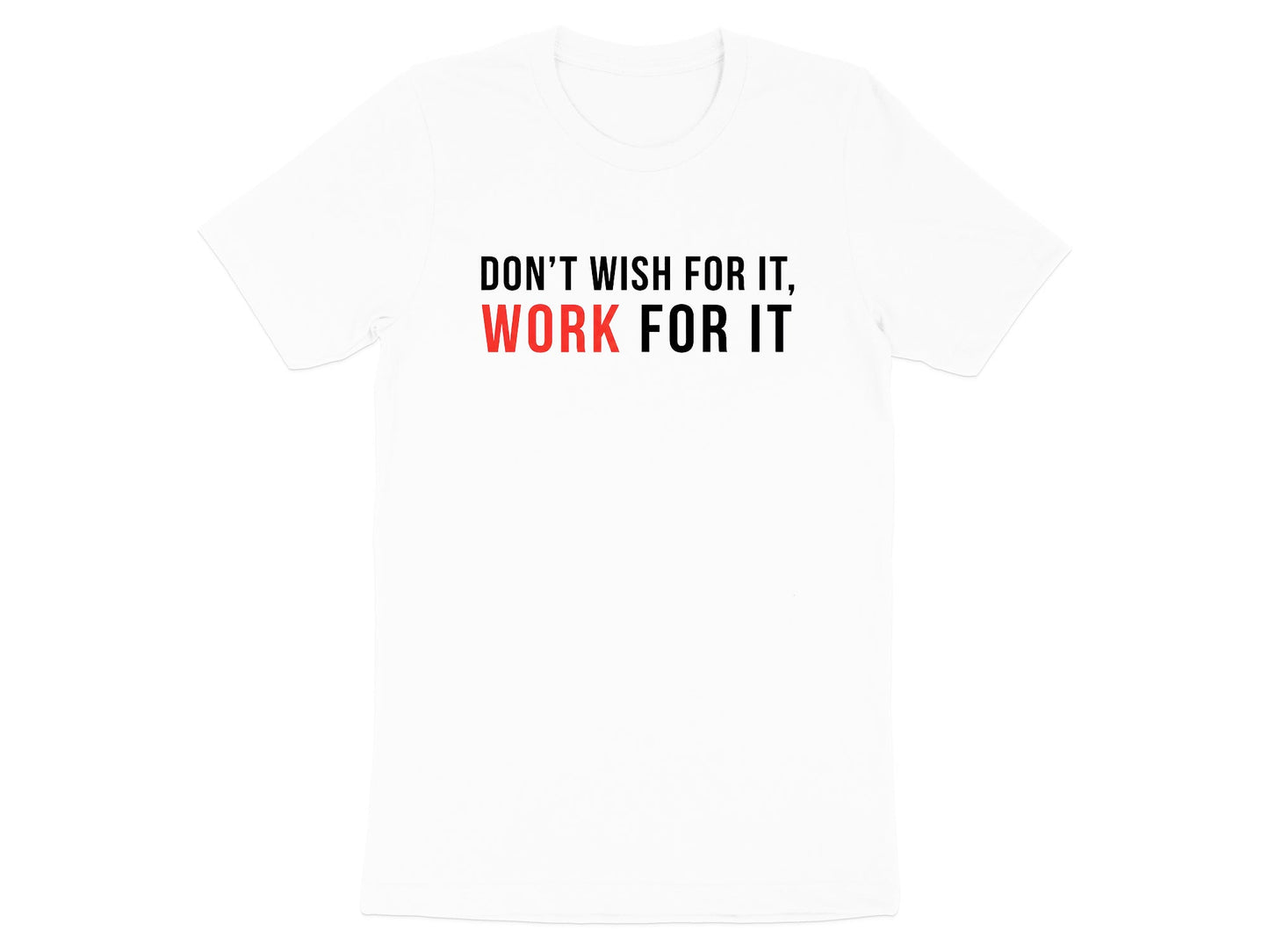 Don't Wish For It, Work For It - Motivational Tee