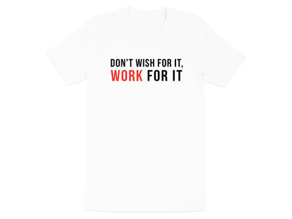 Don't Wish For It, Work For It - Motivational Tee